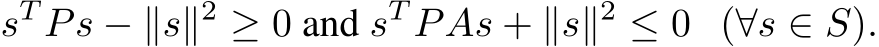 sT Ps − ∥s∥2 ≥ 0 and sT PAs + ∥s∥2 ≤ 0 (∀s ∈ S).