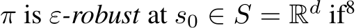  π is ε-robust at s0 ∈ S = Rd if8