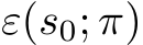  ε(s0; π)