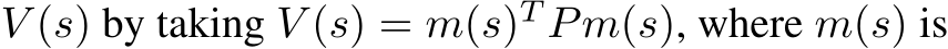  V (s) by taking V (s) = m(s)T Pm(s), where m(s) is