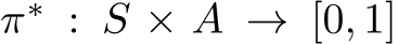  π∗ : S × A → [0, 1]