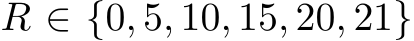  R ∈ {0, 5, 10, 15, 20, 21}