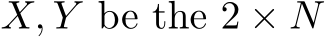  X, Y be the 2 × N