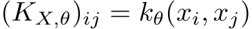  (KX,θ)ij = kθ(xi, xj)