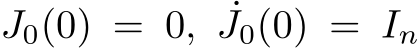  J0(0) = 0, ˙J0(0) = In