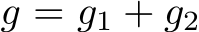  g = g1 + g2