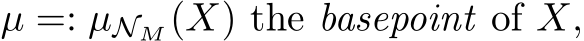  µ =: µNM (X) the basepoint of X,