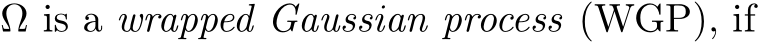  Ω is a wrapped Gaussian process (WGP), if