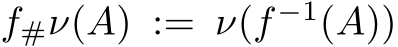  f#ν(A) := ν(f −1(A))