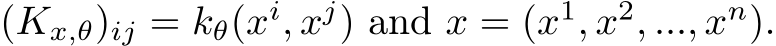  (Kx,θ)ij = kθ(xi, xj) and x = (x1, x2, ..., xn).