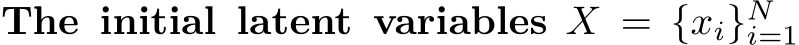 The initial latent variables X = {xi}Ni=1