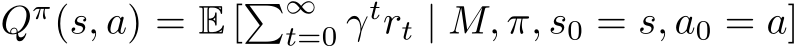  Qπ(s, a) = E [�∞t=0 γtrt | M, π, s0 = s, a0 = a]