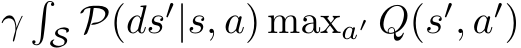 γ�S P(ds′|s, a) maxa′ Q(s′, a′)