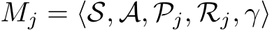  Mj = ⟨S, A, Pj, Rj, γ⟩