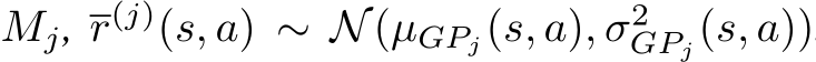  Mj, r(j)(s, a) ∼ N(µGPj(s, a), σ2GPj(s, a))