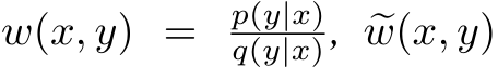  w(x, y) = p(y|x)q(y|x), �w(x, y)