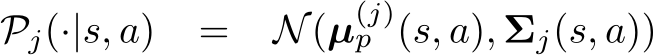  Pj(·|s, a) = N(µ(j)p (s, a), Σj(s, a))