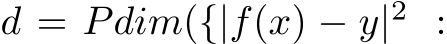  d = Pdim({|f(x) − y|2 :