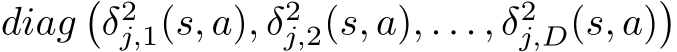 diag�δ2j,1(s, a), δ2j,2(s, a), . . . , δ2j,D(s, a)�