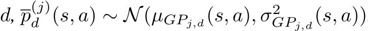  d, p(j)d (s, a) ∼ N(µGPj,d(s, a), σ2GPj,d(s, a))