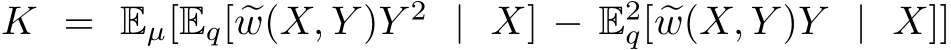  K = Eµ[Eq[ �w(X, Y )Y 2 | X] − E2q[ �w(X, Y )Y | X]]