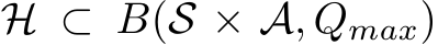  H ⊂ B(S × A, Qmax)