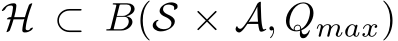  H ⊂ B(S × A, Qmax)