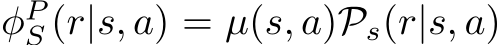  φPS (r|s, a) = µ(s, a)Ps(r|s, a)