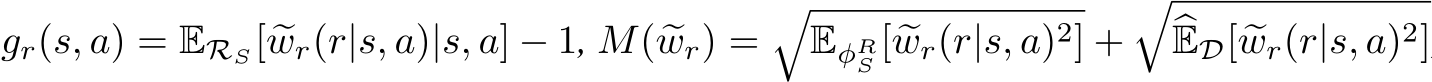  gr(s, a) = ERS[ �wr(r|s, a)|s, a] − 1, M( �wr) =�EφRS [ �wr(r|s, a)2] +��ED[ �wr(r|s, a)2]