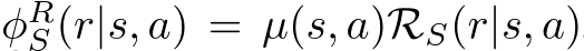 φRS (r|s, a) = µ(s, a)RS(r|s, a)