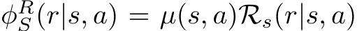  φRS (r|s, a) = µ(s, a)Rs(r|s, a)