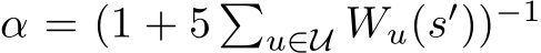  α = (1 + 5 �u∈U Wu(s′))−1