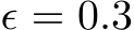 ϵ = 0.3