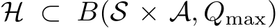  H ⊂ B(S × A, Qmax)