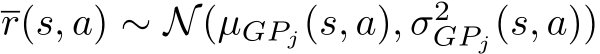  r(s, a) ∼ N(µGPj(s, a), σ2GPj(s, a))
