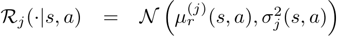 Rj(·|s, a) = N�µ(j)r (s, a), σ2j (s, a)�