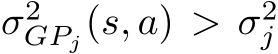  σ2GPj(s, a) > σ2j