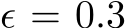 ϵ = 0.3