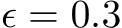 ϵ = 0.3