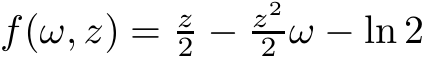  f(ω, z) = z2 − z22 ω − ln 2