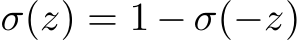  σ(z) = 1 − σ(−z)
