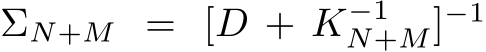  ΣN+M = [D + K−1N+M]−1