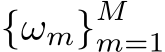  {ωm}Mm=1