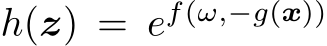  h(z) = ef(ω,−g(x))