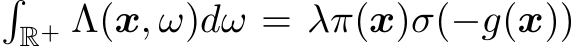 �R+ Λ(x, ω)dω = λπ(x)σ(−g(x))