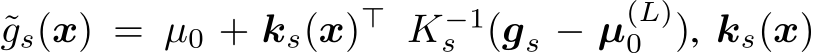  ˜gs(x) = µ0 + ks(x)⊤ K−1s (gs − µ(L)0 ), ks(x)