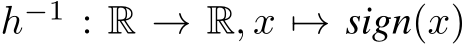  h−1 : R → R, x �→ sign(x)