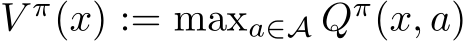  V π(x) := maxa∈A Qπ(x, a)