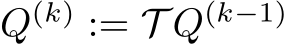  Q(k) := T Q(k−1)