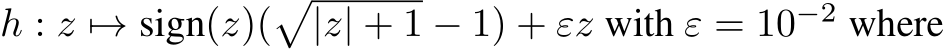  h : z �→ sign(z)(�|z| + 1 − 1) + εz with ε = 10−2 where